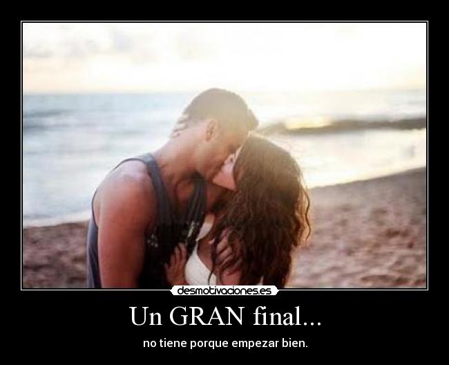 Un GRAN final... - no tiene porque empezar bien.