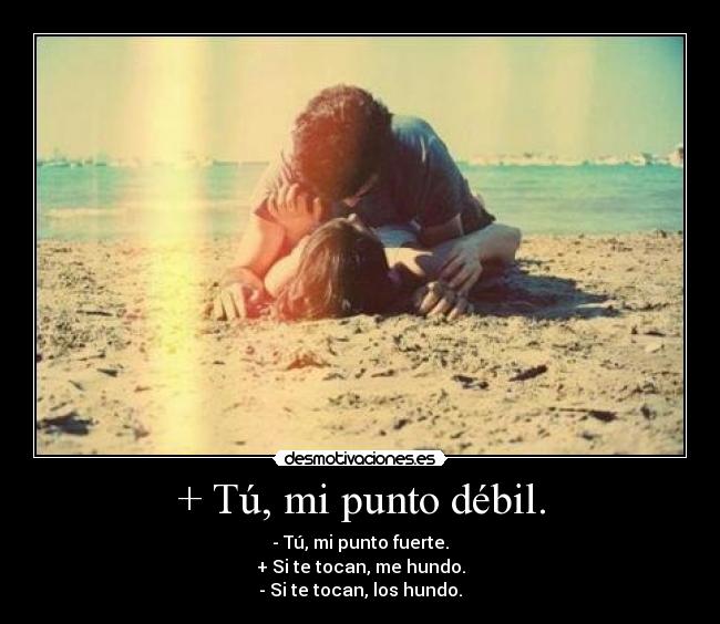 + Tú, mi punto débil. - 