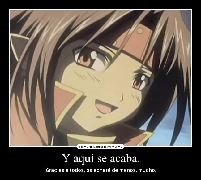 Y aquí se acaba. - Gracias a todos, os echaré de menos, mucho.