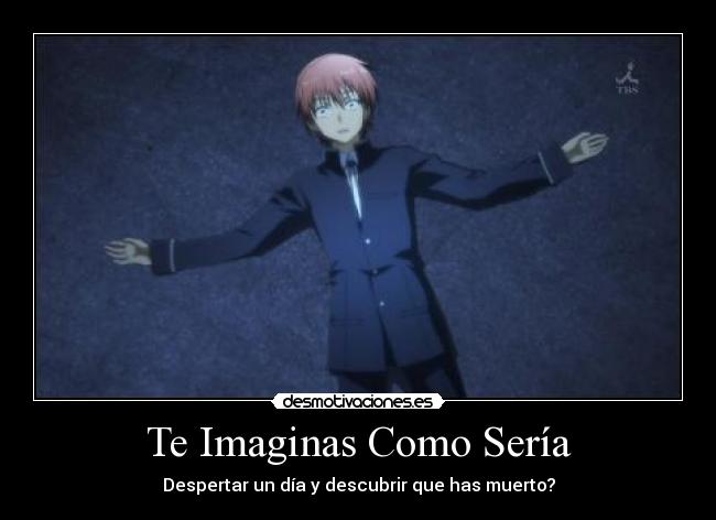 Te Imaginas Como Sería - Despertar un día y descubrir que has muerto?