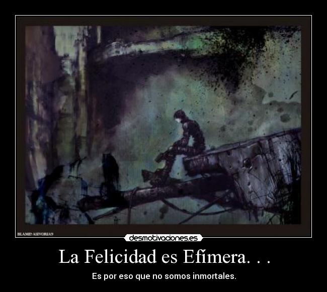 La Felicidad es Efímera. . . - 
