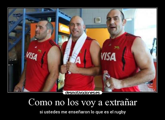 Como no los voy a extrañar - si ustedes me enseñaron lo que es el rugby