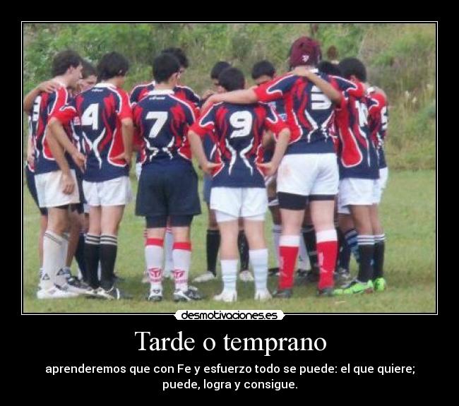 Tarde o temprano - aprenderemos que con Fe y esfuerzo todo se puede: el que quiere;
puede, logra y consigue.