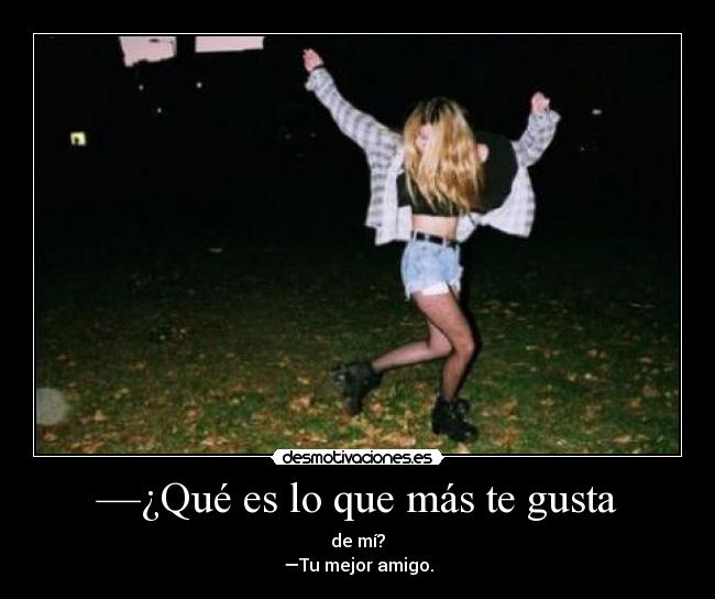 —¿Qué es lo que más te gusta -