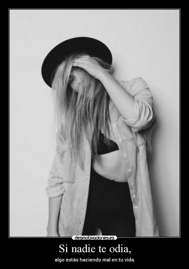 Si nadie te odia, -