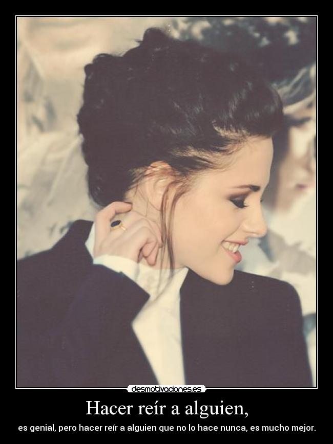 Hacer reír a alguien, - es genial, pero hacer reír a alguien que no lo hace nunca, es mucho mejor.