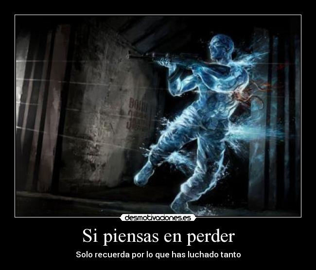 Si piensas en perder - Solo recuerda por lo que has luchado tanto