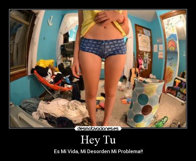 Hey Tu - Es Mi Vida, Mi Desorden Mi Problema!!