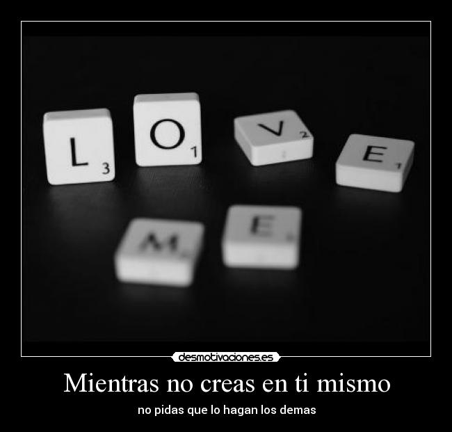 Mientras no creas en ti mismo -