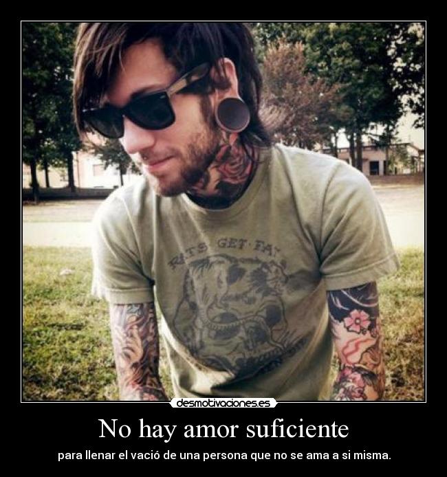 No hay amor suficiente - para llenar el vació de una persona que no se ama a si misma.