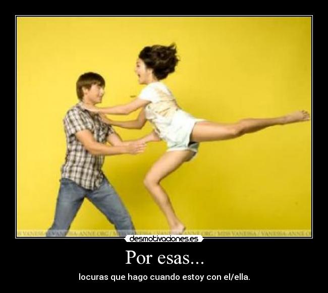 Por esas... - locuras que hago cuando estoy con el/ella.