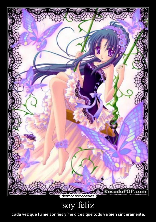 soy feliz - cada vez que tu me sonries y me dices que todo va bien sinceramente.