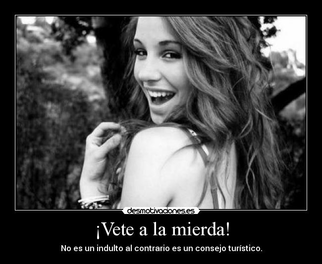 ¡Vete a la mierda! -