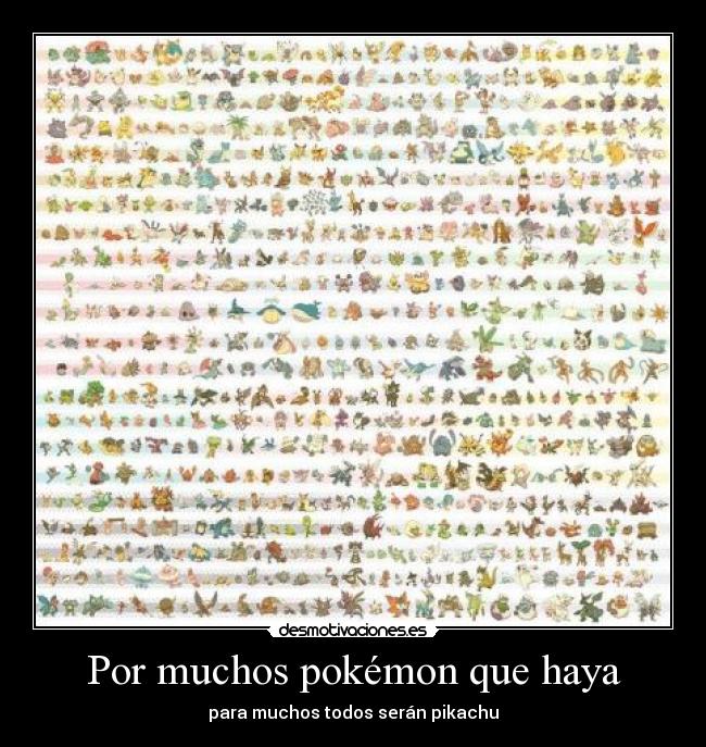 Por muchos pokémon que haya - para muchos todos serán pikachu