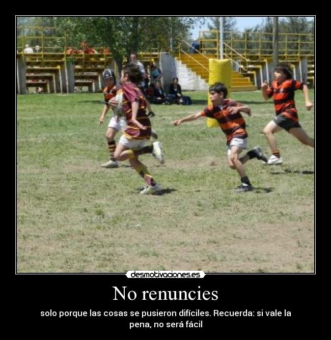 No renuncies - solo porque las cosas se pusieron difíciles. Recuerda: si vale la pena, no será fácil