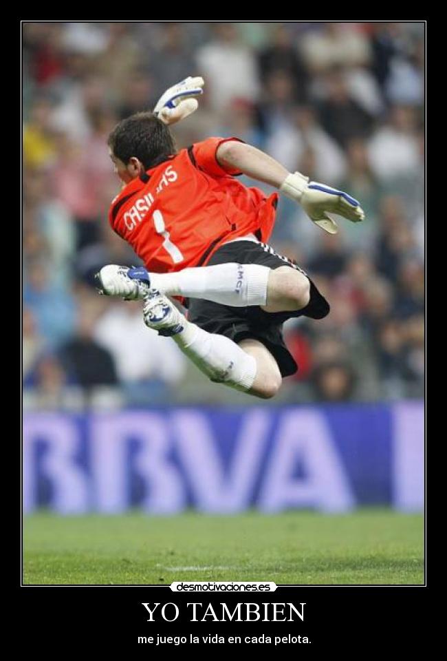 YO TAMBIEN - me juego la vida en cada pelota.