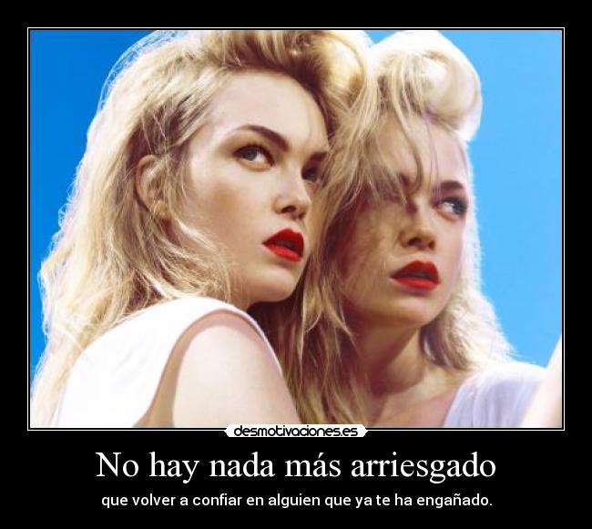 No hay nada más arriesgado - que volver a confiar en alguien que ya te ha engañado.