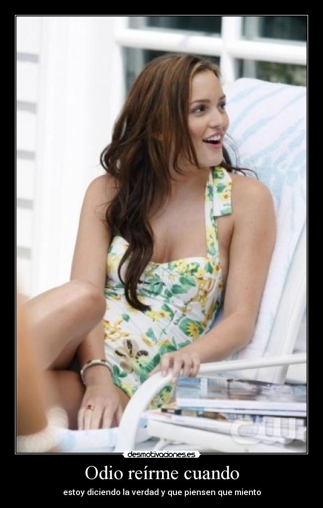 Odio reírme cuando - estoy diciendo la verdad y que piensen que miento