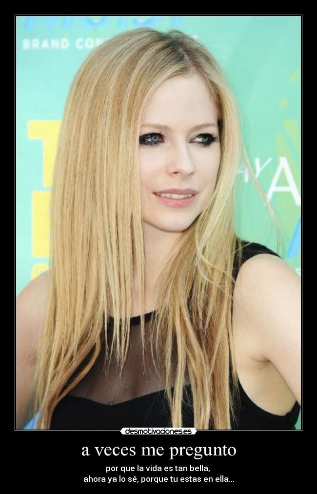 a veces me pregunto - por que la vida es tan bella,
ahora ya lo sé, porque tu estas en ella...