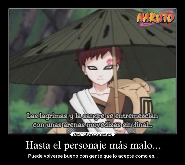 Hasta el personaje más malo... - Puede volverse bueno con gente que lo acepte como es...