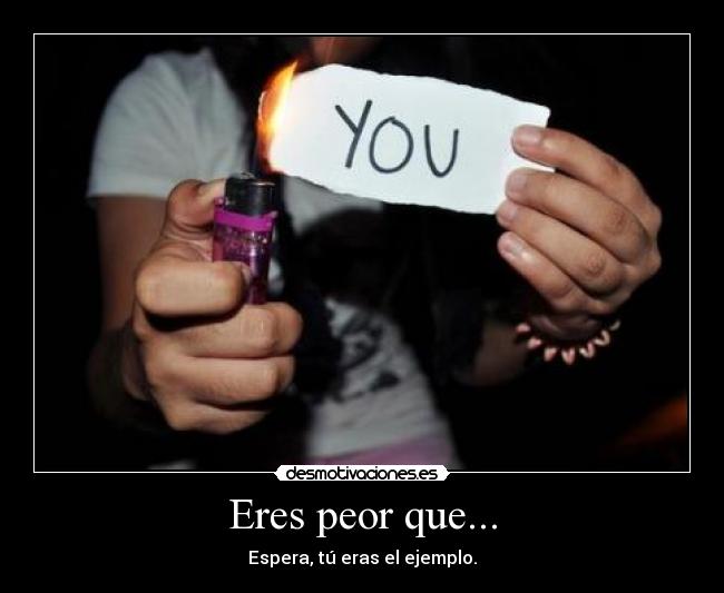 Eres peor que... - 