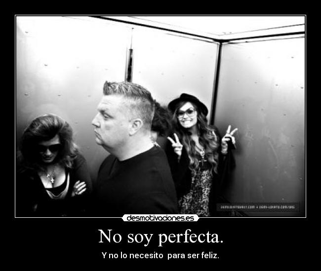 No soy perfecta. -