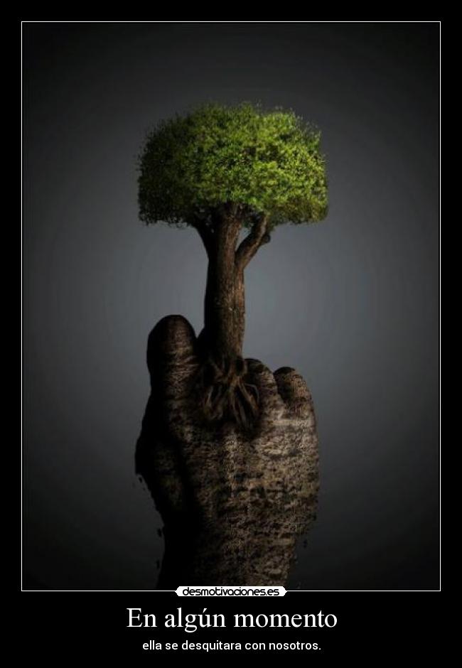 En algún momento - ella se desquitara con nosotros.