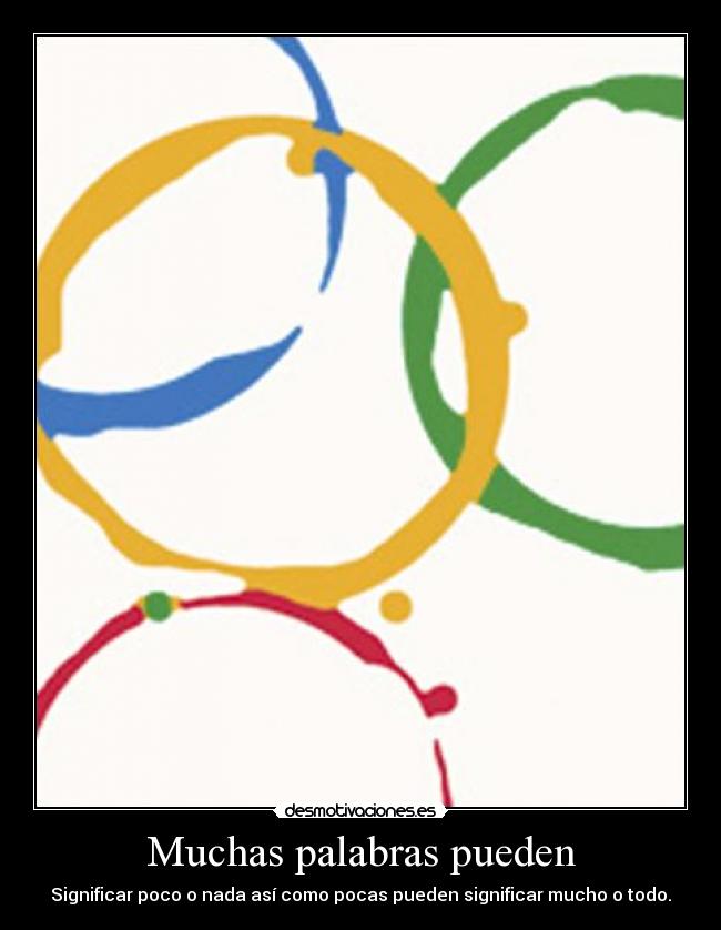 Muchas palabras pueden - Significar poco o nada así como pocas pueden significar mucho o todo.