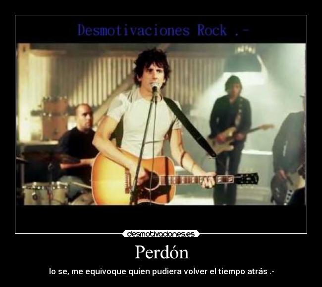 Perdón - lo se, me equivoque quien pudiera volver el tiempo atrás .-