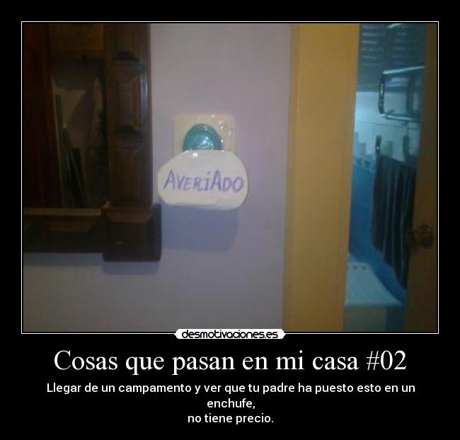 Cosas que pasan en mi casa #02 - Llegar de un campamento y ver que tu padre ha puesto esto en un enchufe,
no tiene precio.