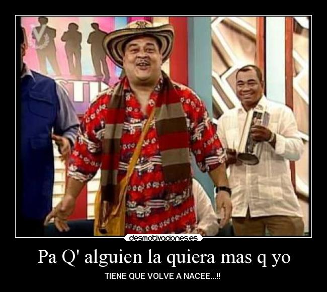Pa Q alguien la quiera mas q yo -
