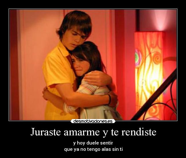 Juraste amarme y te rendiste - y hoy duele sentir
que ya no tengo alas sin ti