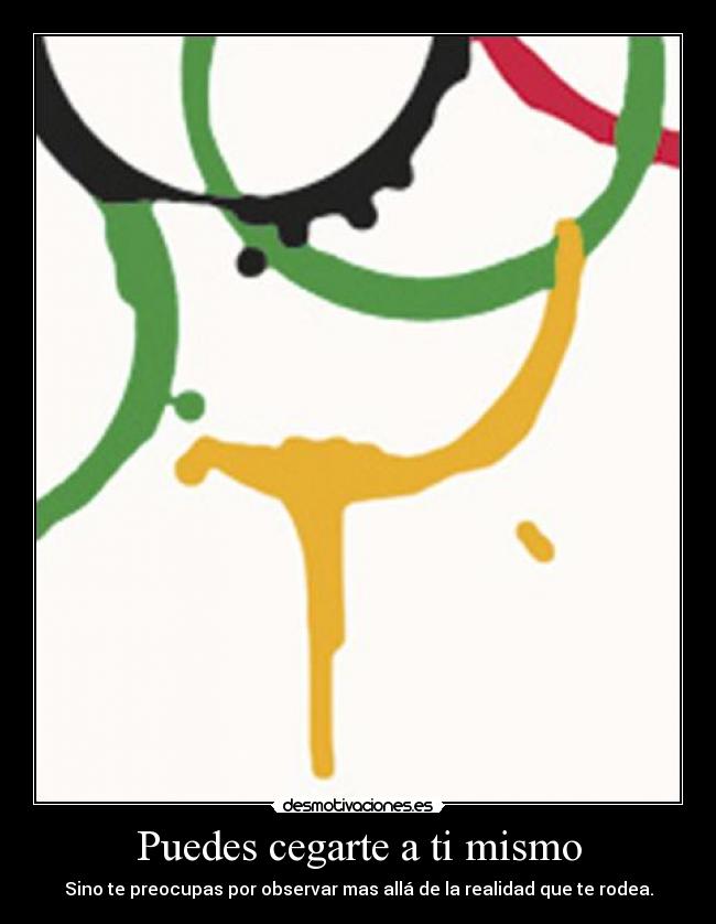 Puedes cegarte a ti mismo - Sino te preocupas por observar mas allá de la realidad que te rodea.