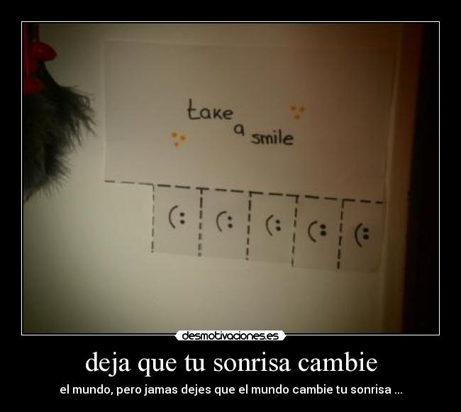 deja que tu sonrisa cambie - el mundo, pero jamas dejes que el mundo cambie tu sonrisa ...