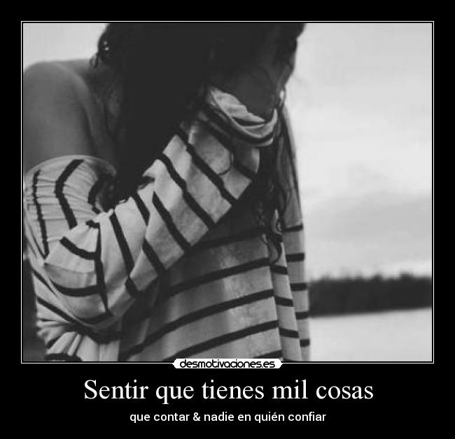 Sentir que tienes mil cosas - que contar & nadie en quién confiar