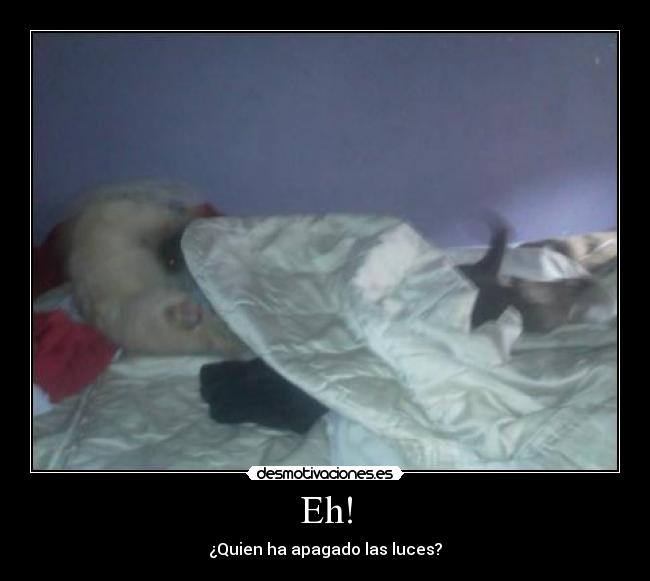 Eh! - ¿Quien ha apagado las luces?