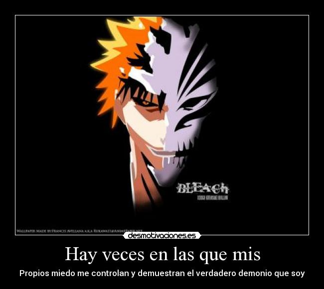 Hay veces en las que mis - Propios miedo me controlan y demuestran el verdadero demonio que soy