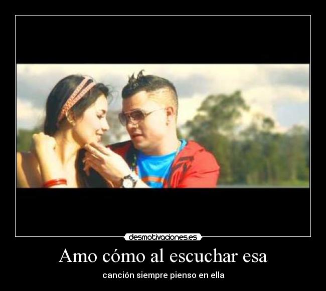 Amo cómo al escuchar esa - canción siempre pienso en ella