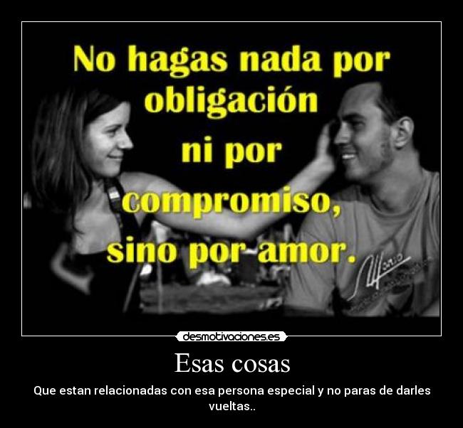 Esas cosas - Que estan relacionadas con esa persona especial y no paras de darles vueltas..