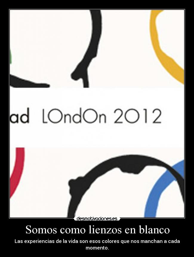 Somos como lienzos en blanco - Las experiencias de la vida son esos colores que nos manchan a cada momento.