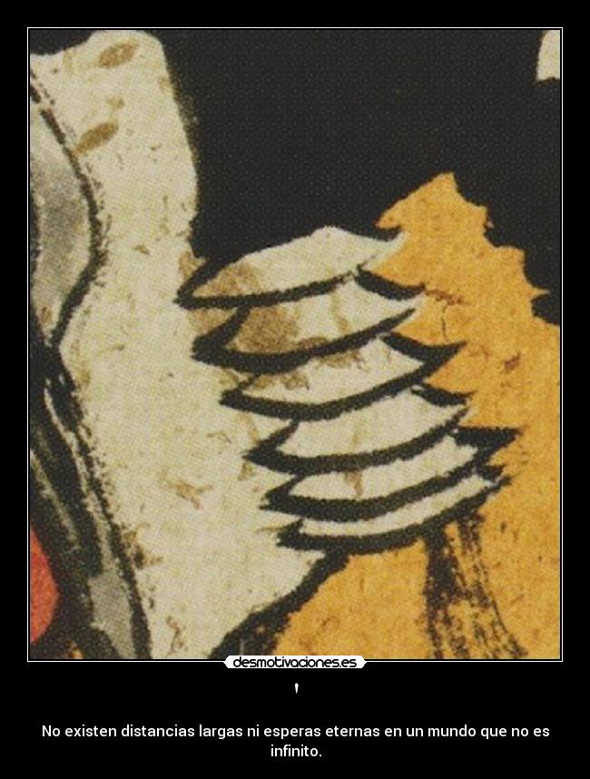 - No existen distancias largas ni esperas eternas en un mundo que no es infinito.
