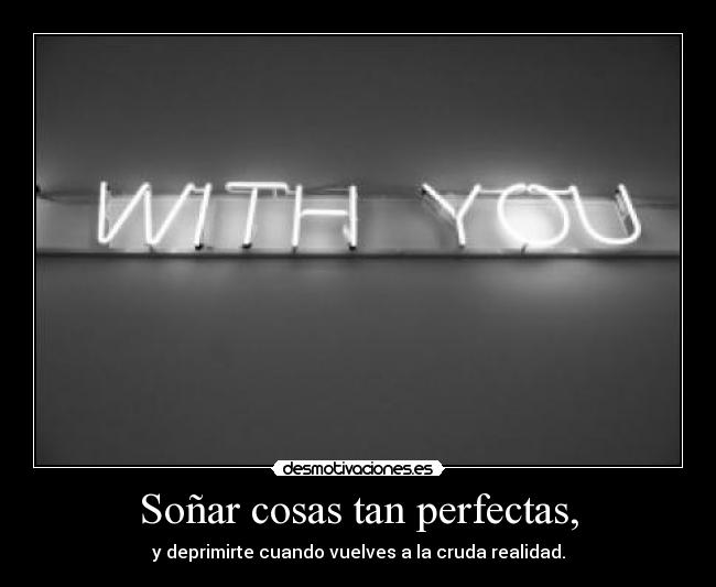 Soñar cosas tan perfectas, - 