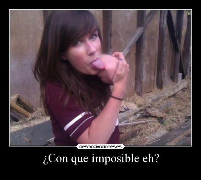 ¿Con que imposible eh? - 