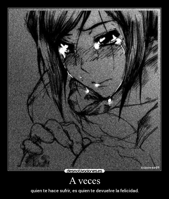 A veces - quien te hace sufrir, es quien te devuelve la felicidad.