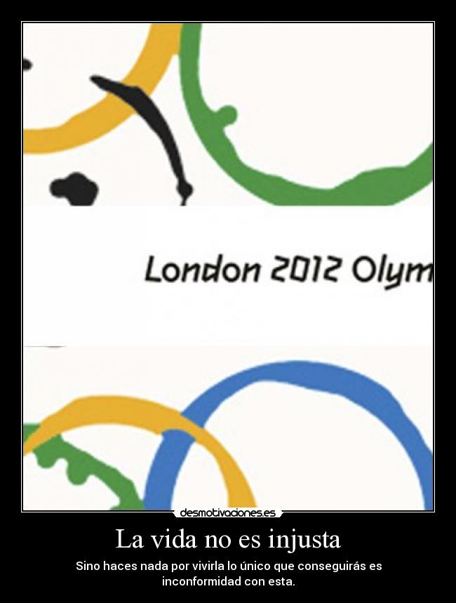 La vida no es injusta - Sino haces nada por vivirla lo único que conseguirás es inconformidad con esta.