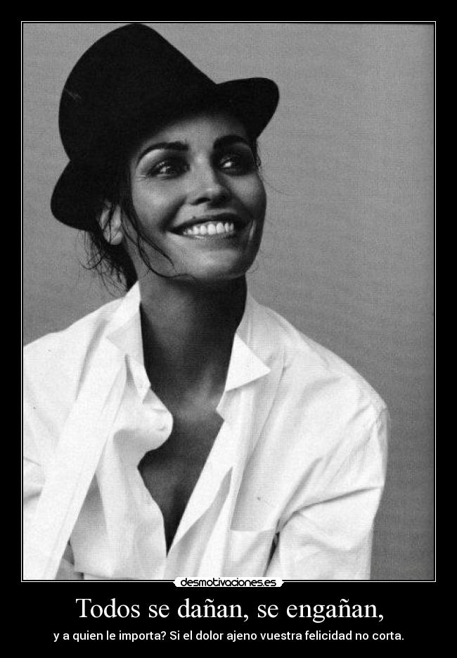 Todos se dañan, se engañan, -