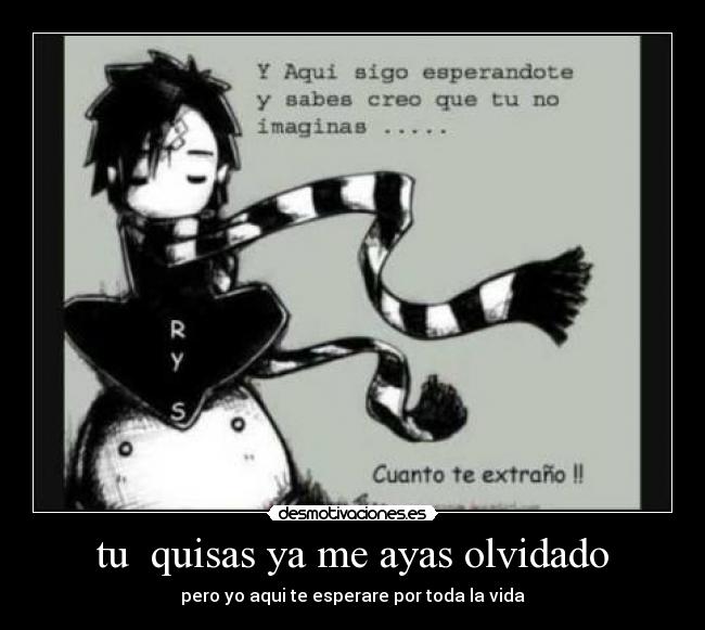 tu  quisas ya me ayas olvidado - 