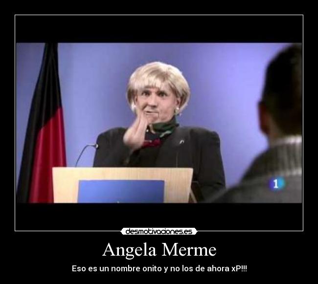 Angela Merme - Eso es un nombre onito y no los de ahora xP!!!