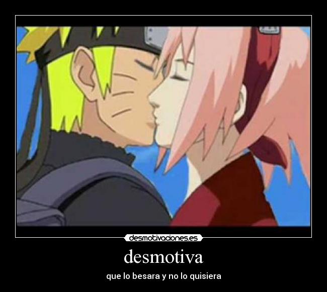 desmotiva - que lo besara y no lo quisiera