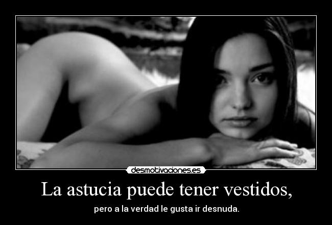 La astucia puede tener vestidos, - pero a la verdad le gusta ir desnuda.